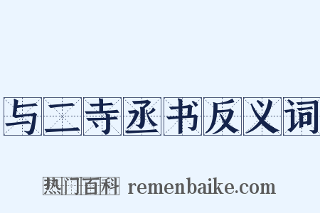 与二寺丞书反义词是什么意思的图片